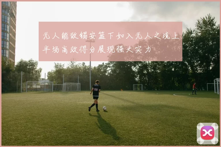 无人能敌锡安篮下如入无人之境上半场高效得分展现强大实力